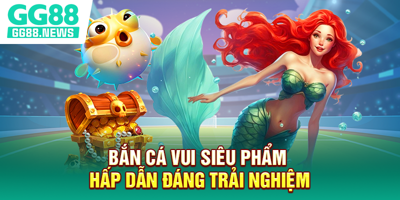 Bắn cá vui siêu phẩm hấp dẫn đáng trải nghiệm Bắn cá vui siêu phẩm hấp dẫn đáng trải nghiệm