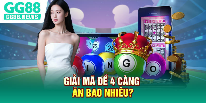 Giải mã đề 4 càng ăn bao nhiêu? Giải mã đề 4 càng ăn bao nhiêu?