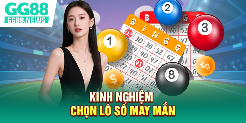 Kinh nghiệm chọn lô số may mắn Kinh nghiệm chọn lô số may mắn