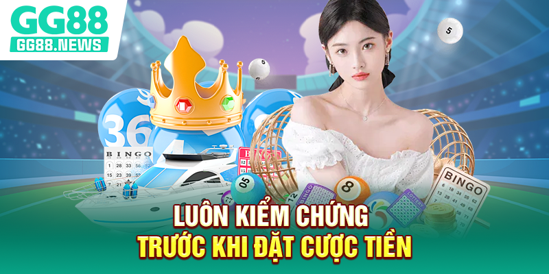 Luôn kiểm chứng trước khi đặt cược tiền Luôn kiểm chứng trước khi đặt cược tiền