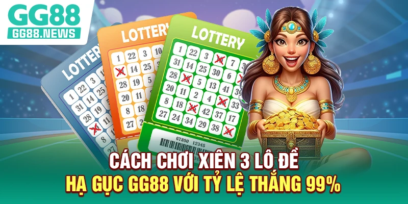 Cách Chơi Xiên 3 Lô Đề - Hạ Gục GG88 Với Tỷ Lệ Thắng 99%