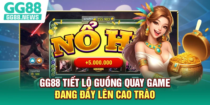 GG88 tiết lộ guồng quay game đang đẩy lên cao trào