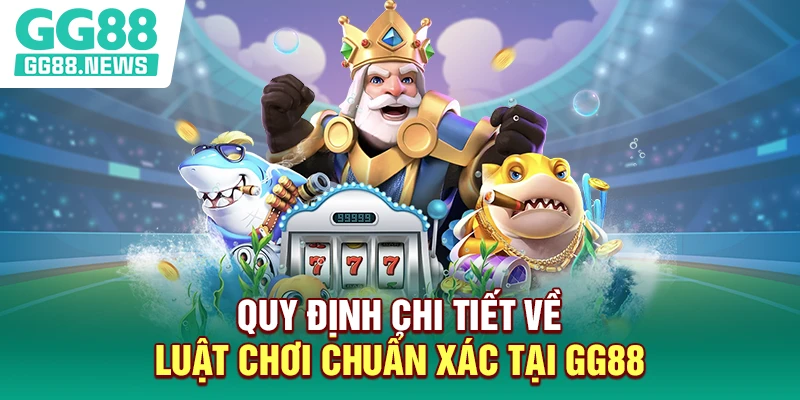 Quy định chi tiết về luật chơi chuẩn xác tại GG88