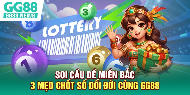 Soi Cầu Đề Miền Bắc - 3 Mẹo Chốt Số Đổi Đời Cùng GG88